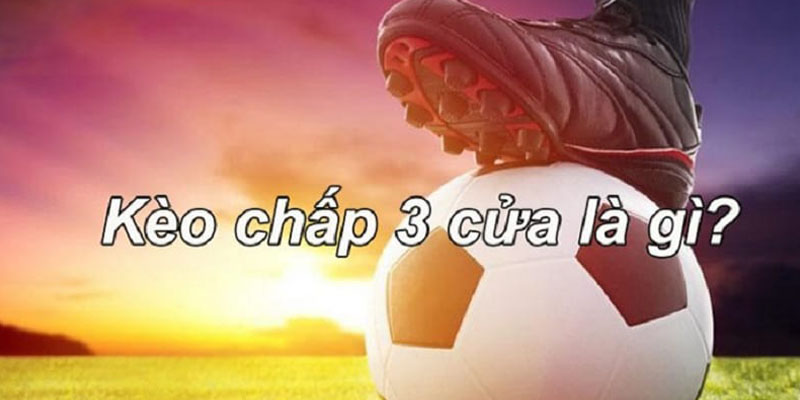 Lý giải kèo cược chấp 3 chiều chi tiết nhất