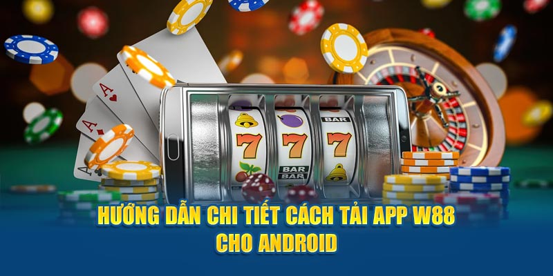 Hướng dẫn chi tiết cách tải App W88 cho Android