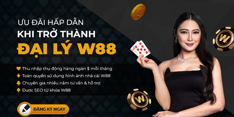 Quyền lợi hấp dẫn khi làm đại lý tại W88