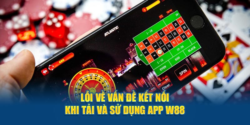 Lỗi về vấn đề kết nối khi tải và sử dụng App W88